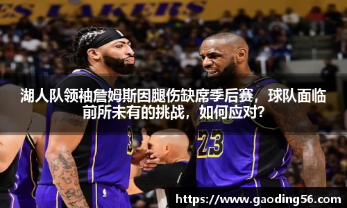 湖人队领袖詹姆斯因腿伤缺席季后赛，球队面临前所未有的挑战，如何应对？