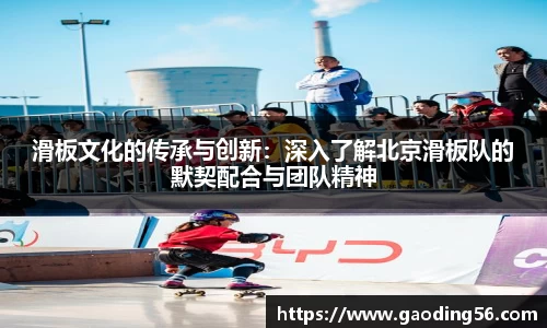 滑板文化的传承与创新：深入了解北京滑板队的默契配合与团队精神