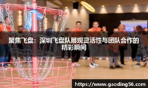 聚焦飞盘：深圳飞盘队展现灵活性与团队合作的精彩瞬间