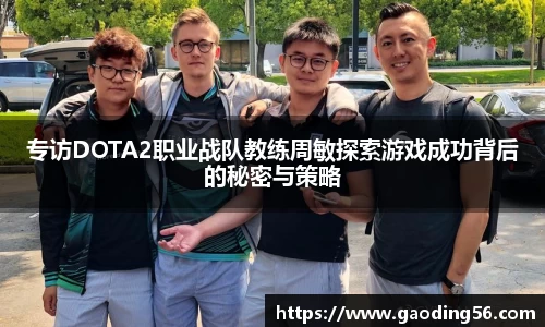 专访DOTA2职业战队教练周敏探索游戏成功背后的秘密与策略
