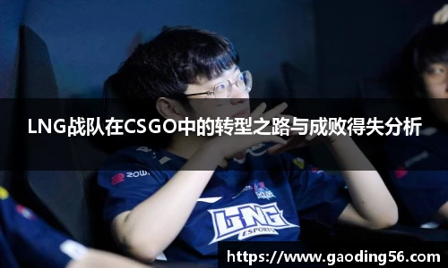 LNG战队在CSGO中的转型之路与成败得失分析