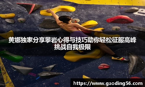 黄娜独家分享攀岩心得与技巧助你轻松征服高峰挑战自我极限