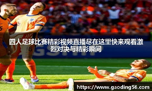 四人足球比赛精彩视频直播尽在这里快来观看激烈对决与精彩瞬间