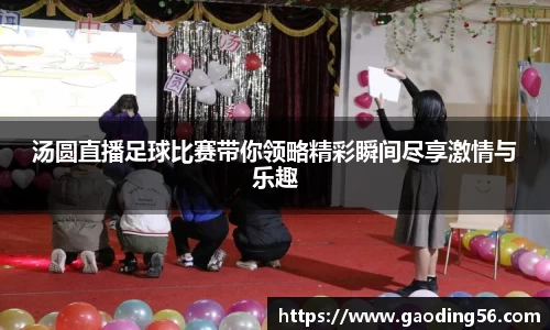 汤圆直播足球比赛带你领略精彩瞬间尽享激情与乐趣
