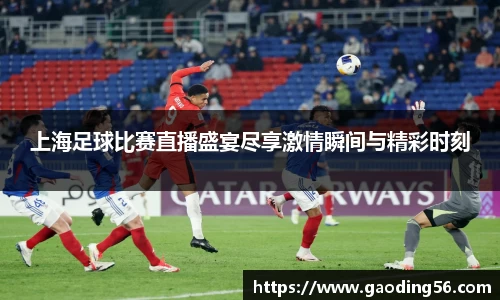 上海足球比赛直播盛宴尽享激情瞬间与精彩时刻