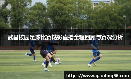 武昌校园足球比赛精彩直播全程回顾与赛况分析