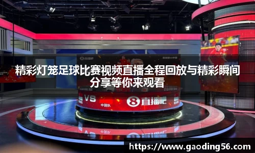 精彩灯笼足球比赛视频直播全程回放与精彩瞬间分享等你来观看