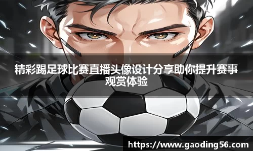 精彩踢足球比赛直播头像设计分享助你提升赛事观赏体验