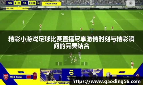 精彩小游戏足球比赛直播尽享激情时刻与精彩瞬间的完美结合