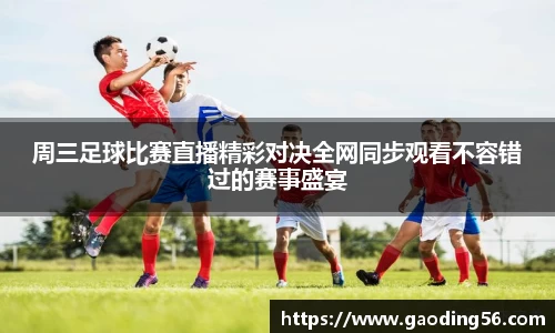 周三足球比赛直播精彩对决全网同步观看不容错过的赛事盛宴