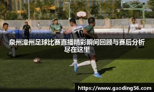 泉州漳州足球比赛直播精彩瞬间回顾与赛后分析尽在这里