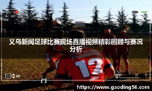 义乌新闻足球比赛现场直播视频精彩回顾与赛况分析
