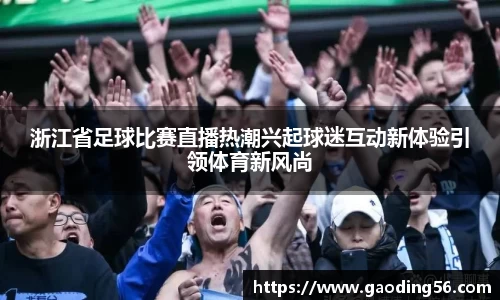 浙江省足球比赛直播热潮兴起球迷互动新体验引领体育新风尚