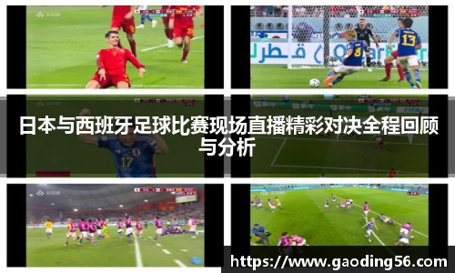 日本与西班牙足球比赛现场直播精彩对决全程回顾与分析