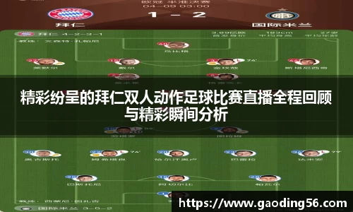精彩纷呈的拜仁双人动作足球比赛直播全程回顾与精彩瞬间分析