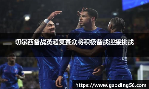 切尔西备战英超复赛众将积极备战迎接挑战