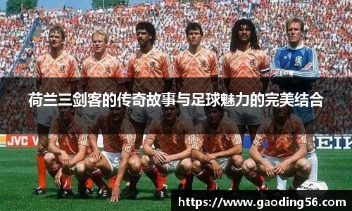 荷兰三剑客的传奇故事与足球魅力的完美结合
