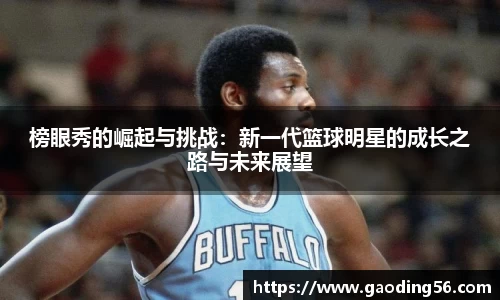 榜眼秀的崛起与挑战：新一代篮球明星的成长之路与未来展望