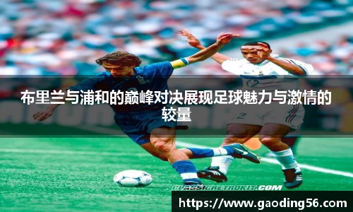 布里兰与浦和的巅峰对决展现足球魅力与激情的较量