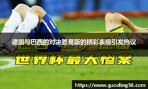 德国与巴西的对决路易斯的精彩表现引发热议