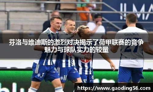 芬洛与维迪斯的激烈对决揭示了荷甲联赛的竞争魅力与球队实力的较量